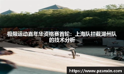 极限运动嘉年华资格赛首轮：上海队拦截湖州队的技术分析